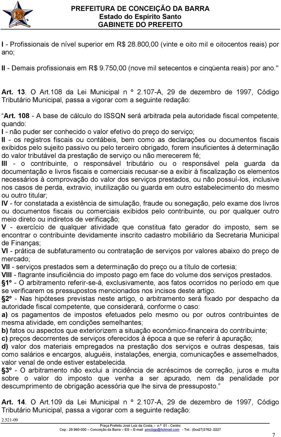 108 - A base de cálculo do ISSQN será arbitrada pela autoridade fiscal competente, quando: I - não puder ser conhecido o valor efetivo do preço do serviço; II - os registros fiscais ou contábeis, bem