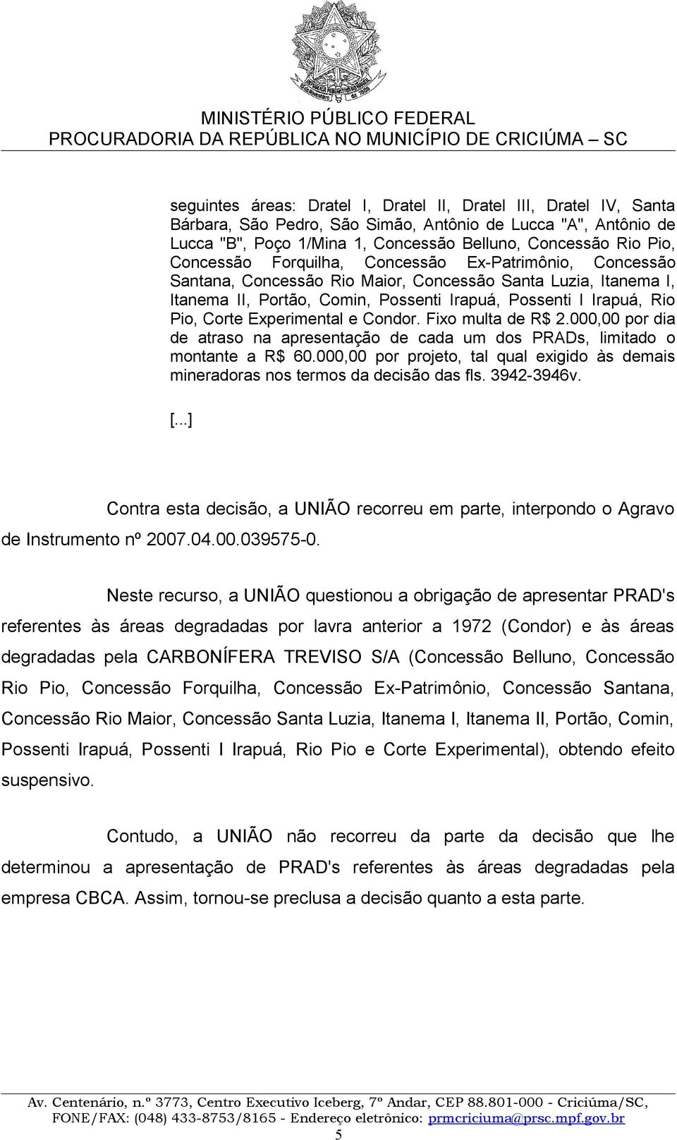 Experimental e Condor. Fixo multa de R$ 2.000,00 por dia de atraso na apresentação de cada um dos PRADs, limitado o montante a R$ 60.