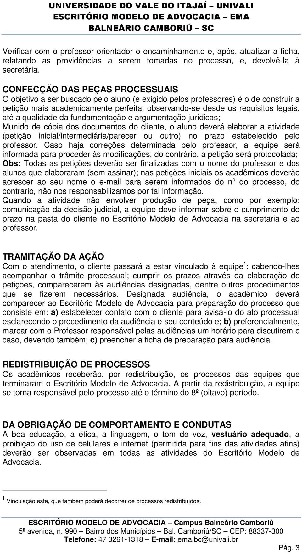 até a qualidade da fundamentação e argumentação jurídicas; Munido de cópia dos documentos do cliente, o aluno deverá elaborar a atividade (petição inicial/intermediária/parecer ou outro) no prazo