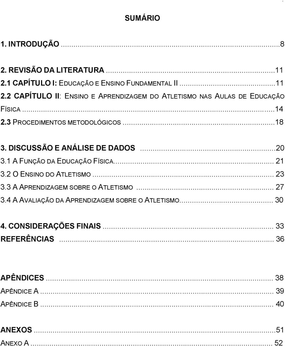 2 O ENSINO DO ATLETISMO... 23 3.3 A APRENDIZAGEM SOBRE O ATLETISMO... 27 3.4 A AVALIAÇÃO DA APRENDIZAGEM SOBRE O ATLETISMO... 30 4.