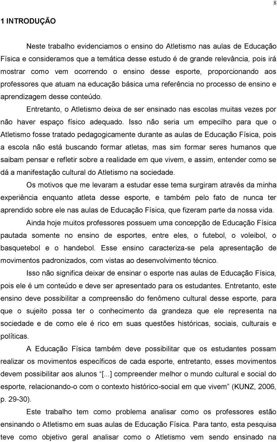 Entretanto, o Atletismo deixa de ser ensinado nas escolas muitas vezes por não haver espaço físico adequado.