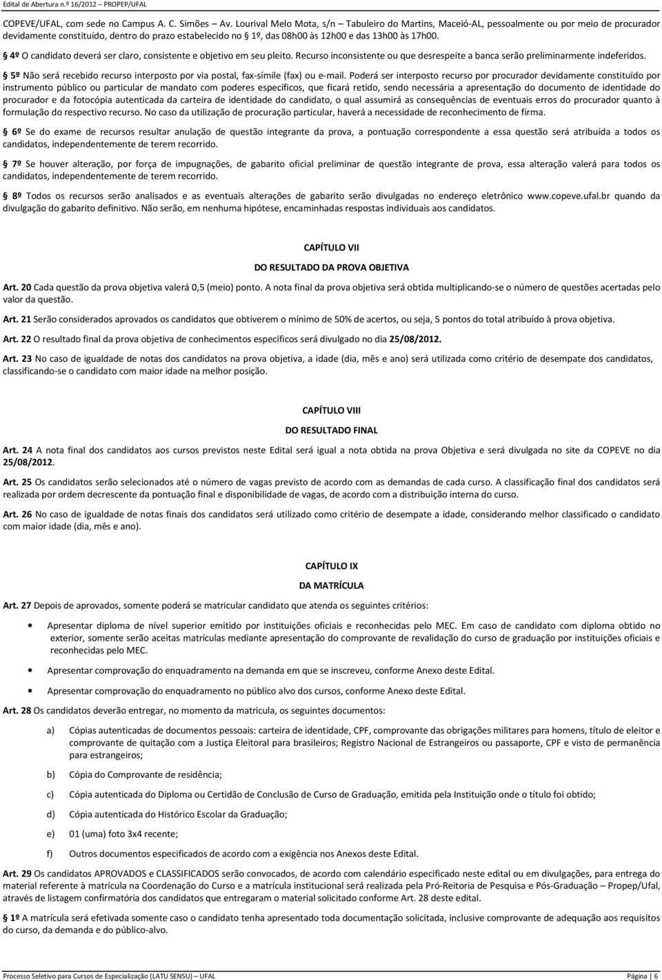 4º O candidato deverá ser claro, consistente e objetivo em seu pleito. Recurso inconsistente ou que desrespeite a banca serão preliminarmente indeferidos.