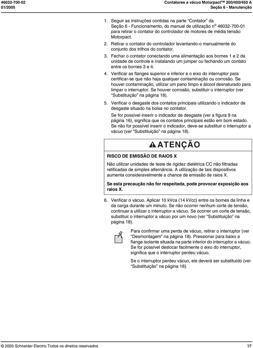 Retirar o contator do controlador levantando-o manualmente do conjunto dos trilhos do contator. 3.