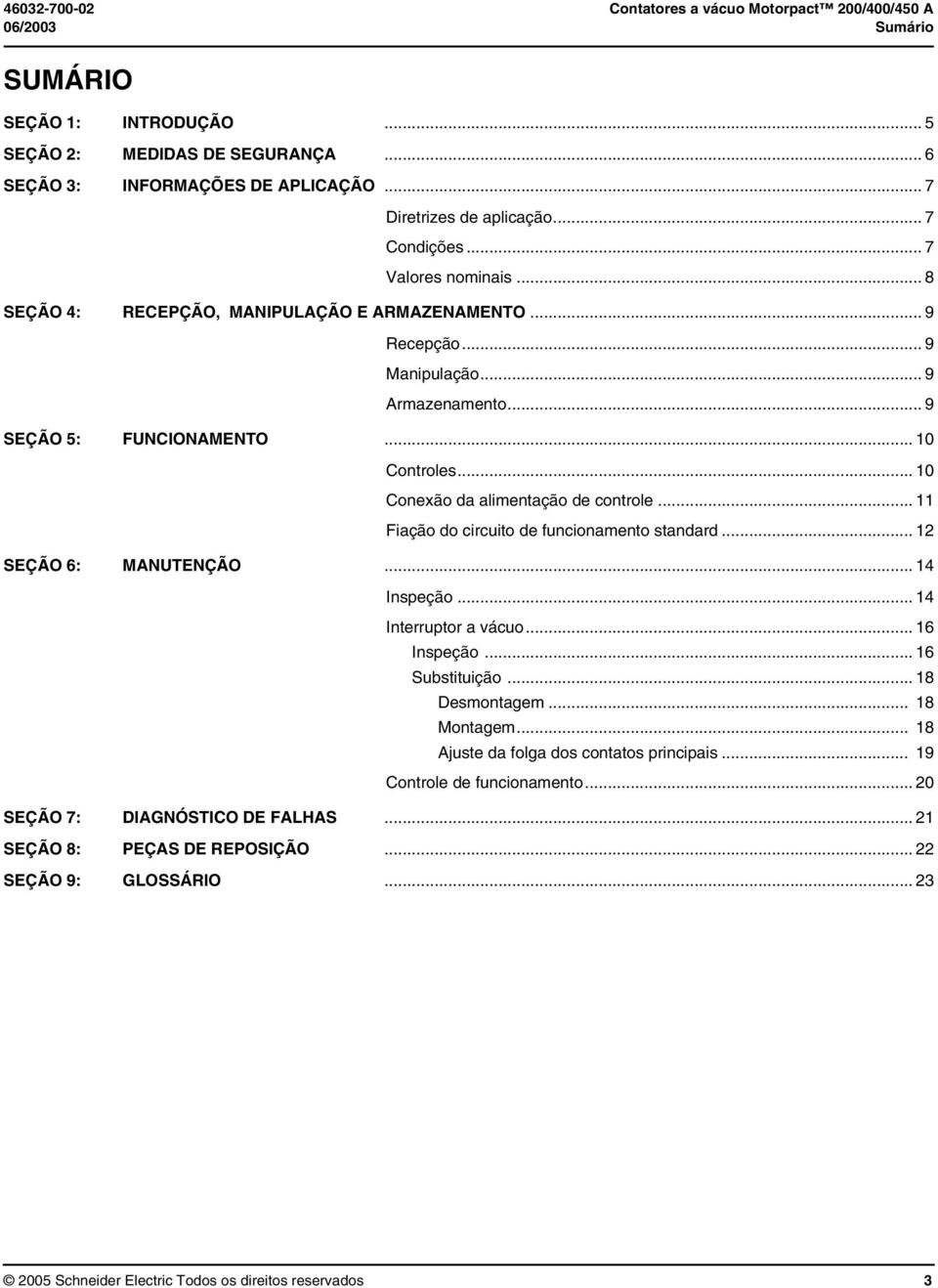 .. 10 Controles... 10 Conexão da alimentação de controle... 11 Fiação do circuito de funcionamento standard... 12 SEÇÃO 6: MANUTENÇÃO... 14 Inspeção... 14 Interruptor a vácuo... 16 Inspeção.