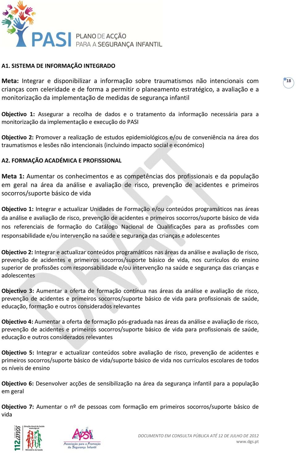 implementação e execução do PASI Objectivo 2: Promover a realização de estudos epidemiológicos e/ou de conveniência na área dos traumatismos e lesões não intencionais (incluindo impacto social e