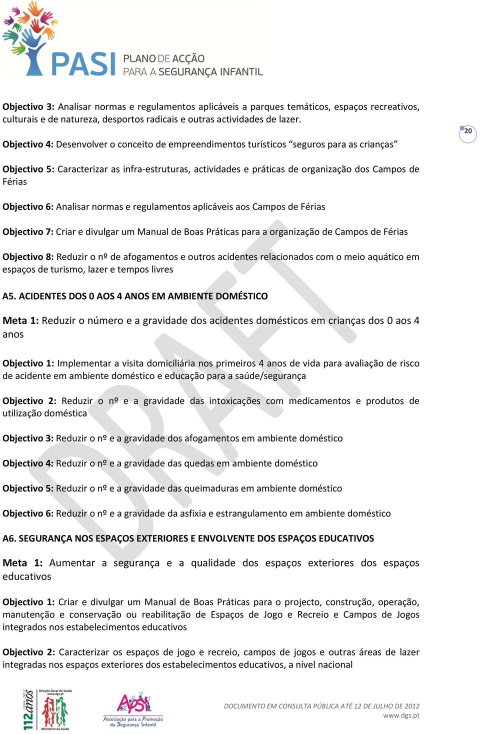 Objectivo 6: Analisar normas e regulamentos aplicáveis aos Campos de Férias Objectivo 7: Criar e divulgar um Manual de Boas Práticas para a organização de Campos de Férias Objectivo 8: Reduzir o nº