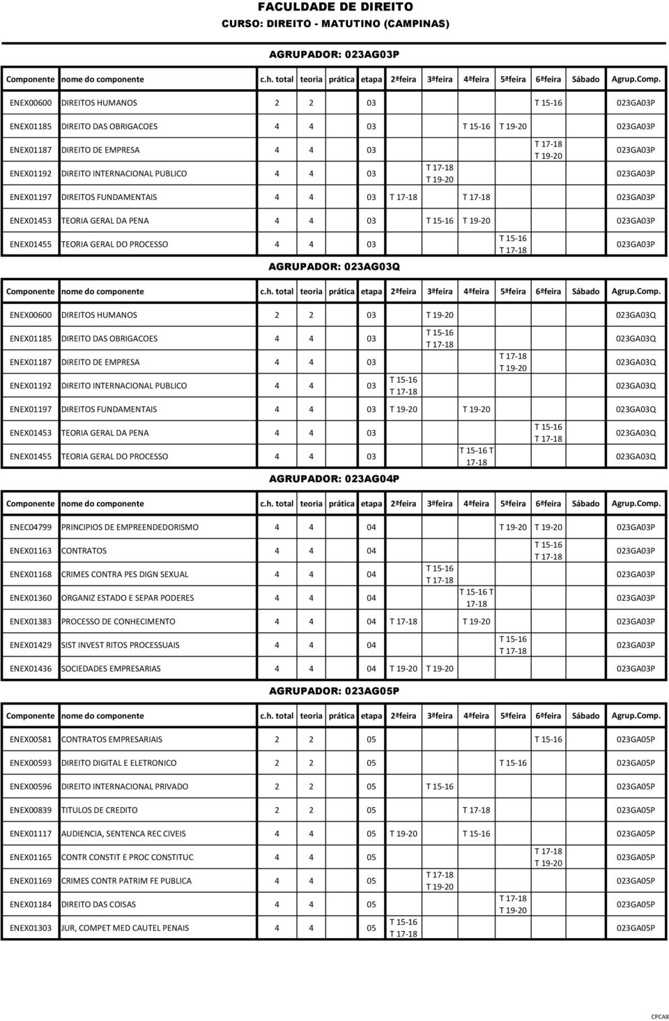 03 ENEX01187 DIREITO DE EMPRESA 4 4 03 ENEX01192 DIREITO INTERNACIONAL PUBLICO 4 4 03 023GA03Q 023GA03Q 023GA03Q ENEX01197 DIREITOS FUNDAMENTAIS 4 4 03 023GA03Q ENEX01453 TEORIA GERAL DA PENA 4 4 03