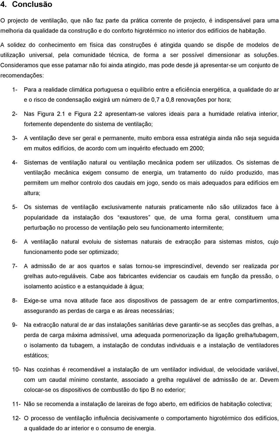 A solidez do conhecimento em física das construções é atingida quando se dispõe de modelos de utilização universal, pela comunidade técnica, de forma a ser possível dimensionar as soluções.