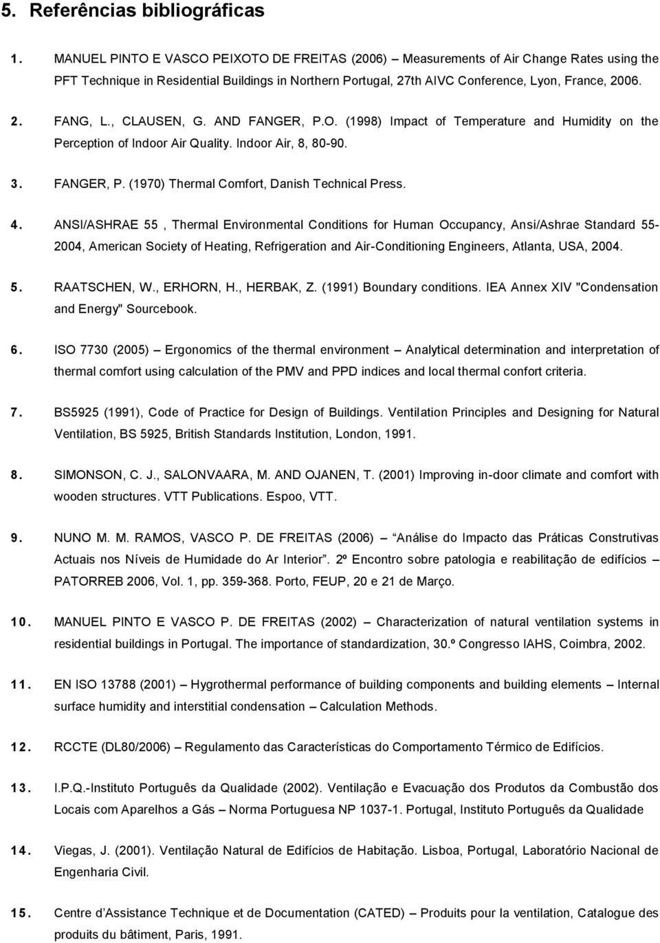 , CLAUSEN, G. AND FANGER, P.O. (1998) Impact of Temperature and Humidity on the Perception of Indoor Air Quality. Indoor Air, 8, 80-90. 3. FANGER, P. (1970) Thermal Comfort, Danish Technical Press. 4.