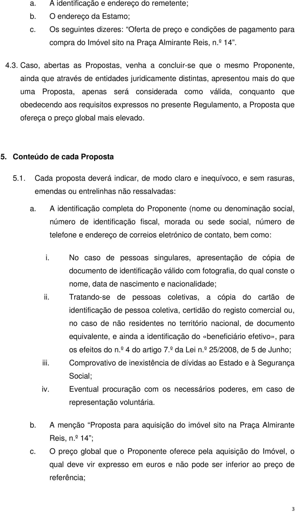 válida, conquanto que obedecendo aos requisitos expressos no presente Regulamento, a Proposta que ofereça o preço global mais elevado. 5. Conteúdo de cada Proposta 5.1.