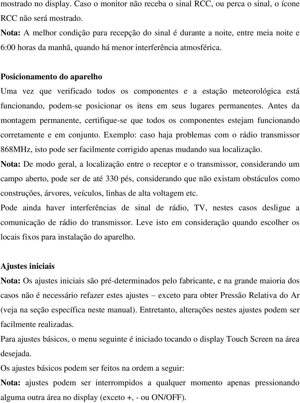 Posicionamento do aparelho Uma vez que verificado todos os componentes e a estação meteorológica está funcionando, podem-se posicionar os itens em seus lugares permanentes.