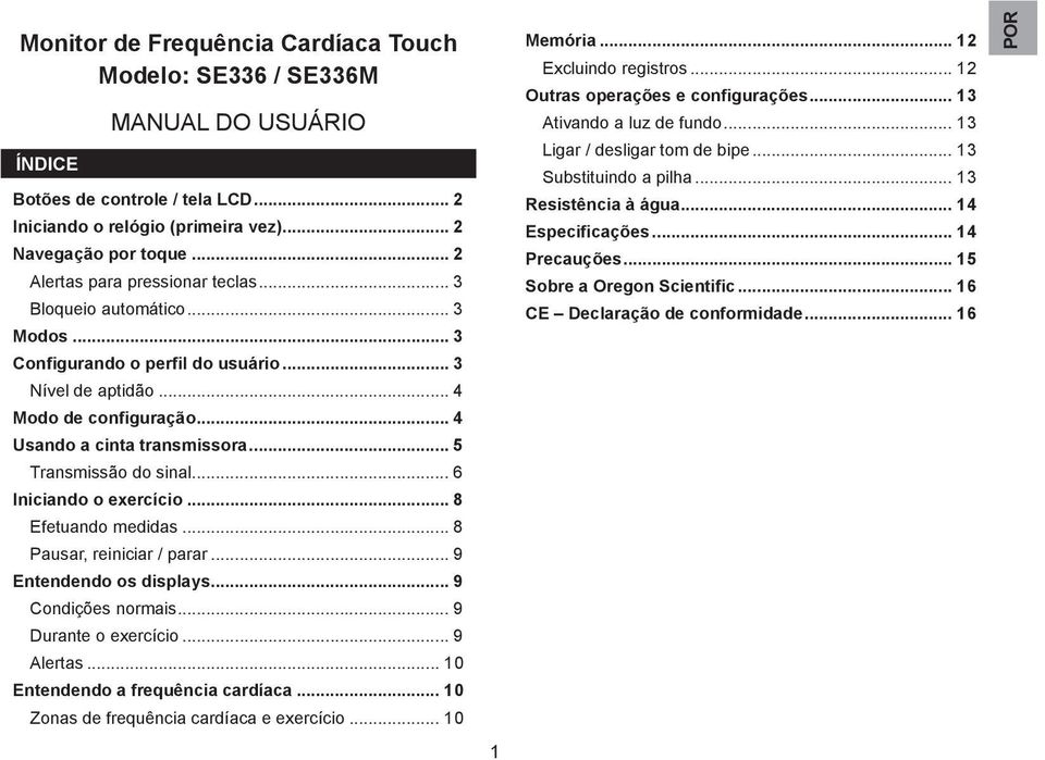 .. 5 Transmissão do sinal... 6 Iniciando o exercício... 8 Efetuando medidas... 8 Pausar, reiniciar / parar... 9 Entendendo os displays... 9 Condições normais... 9 Durante o exercício... 9 Alertas.