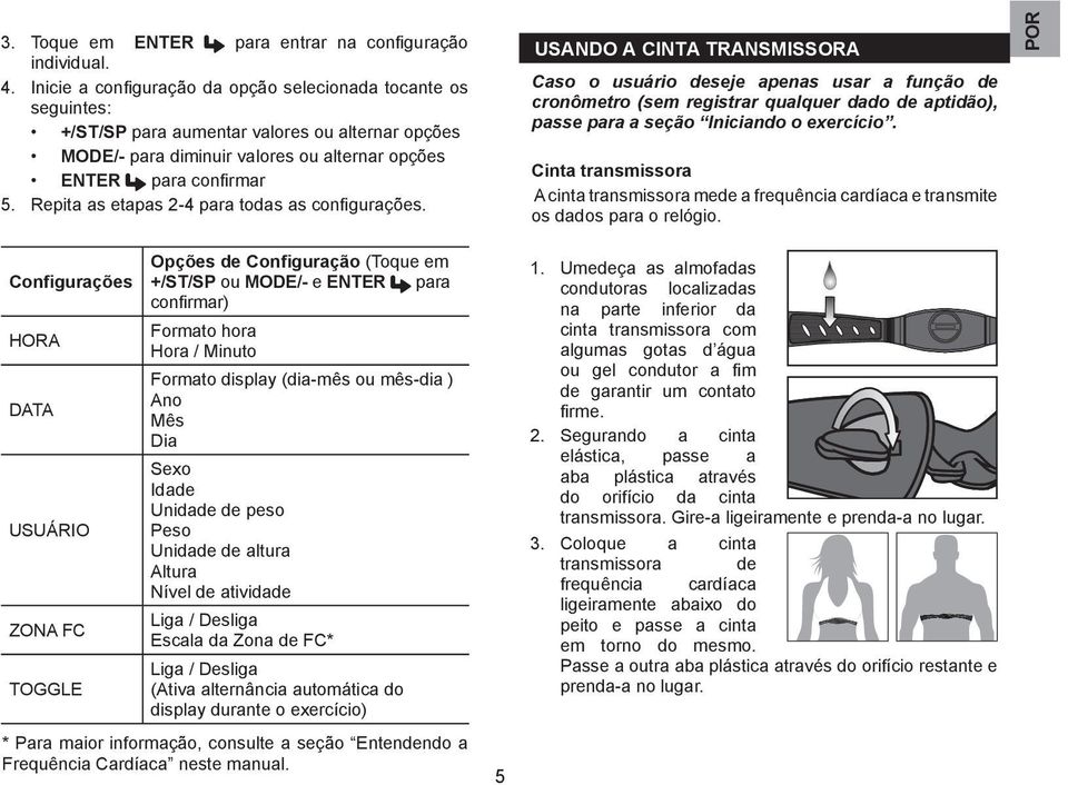 Opções de Configuração (Toque em Configurações ou MODE/- e ENTER para confirmar) HORA Formato hora Hora / Minuto DATA Formato display (dia-mês ou mês-dia ) Ano Mês Dia USUÁRIO Sexo Idade Unidade de