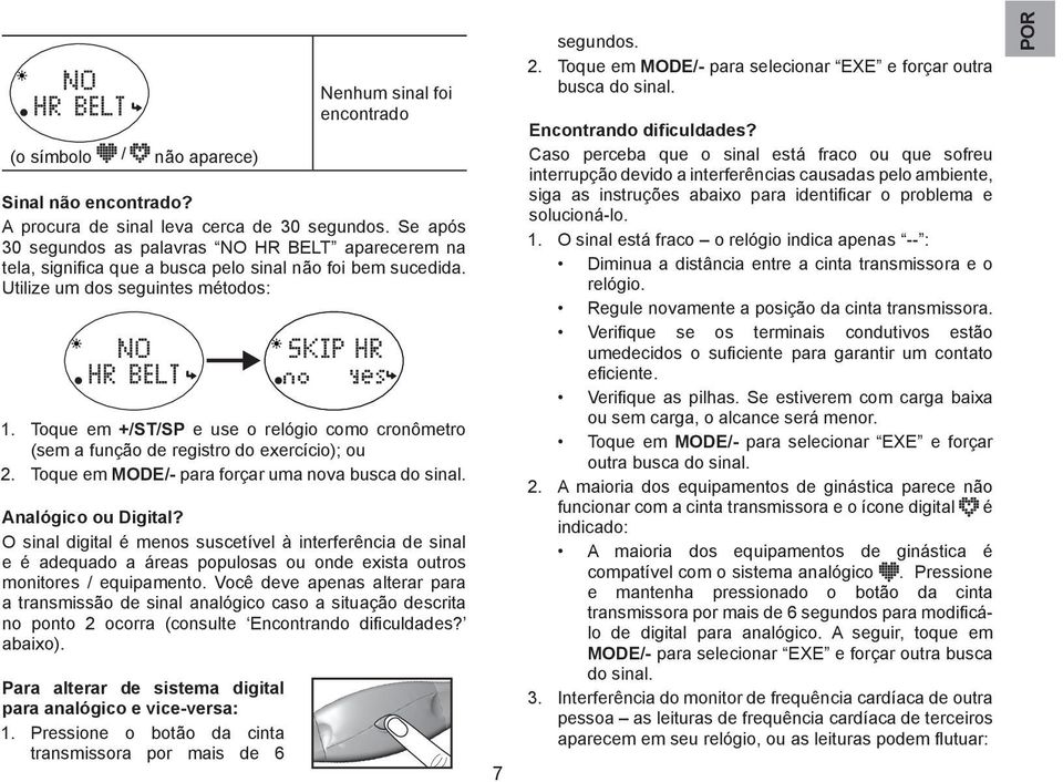 Toque em e use o relógio como cronômetro (sem a função de registro do exercício); ou 2. Toque em MODE/- para forçar uma nova busca do sinal. Analógico ou Digital?