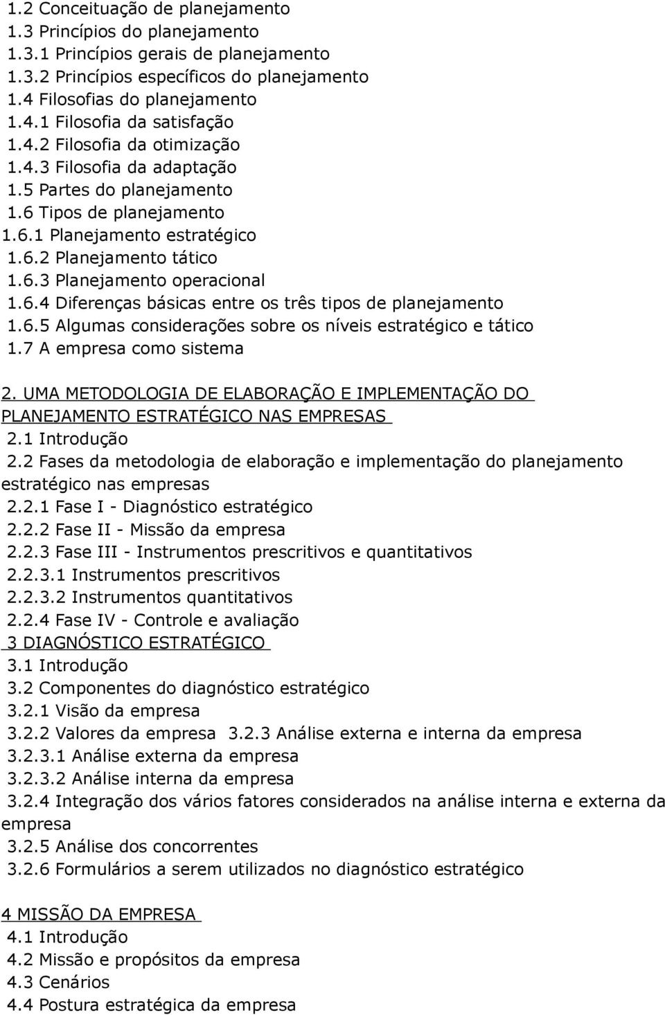 6.4 Diferenças básicas entre os três tipos de planejamento 1.6.5 Algumas considerações sobre os níveis estratégico e tático 1.7 A empresa como sistema 2.