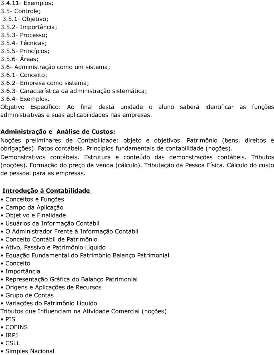 Objetivo Específico: Ao final desta unidade o aluno saberá identificar as funções administrativas e suas aplicabilidades nas empresas.