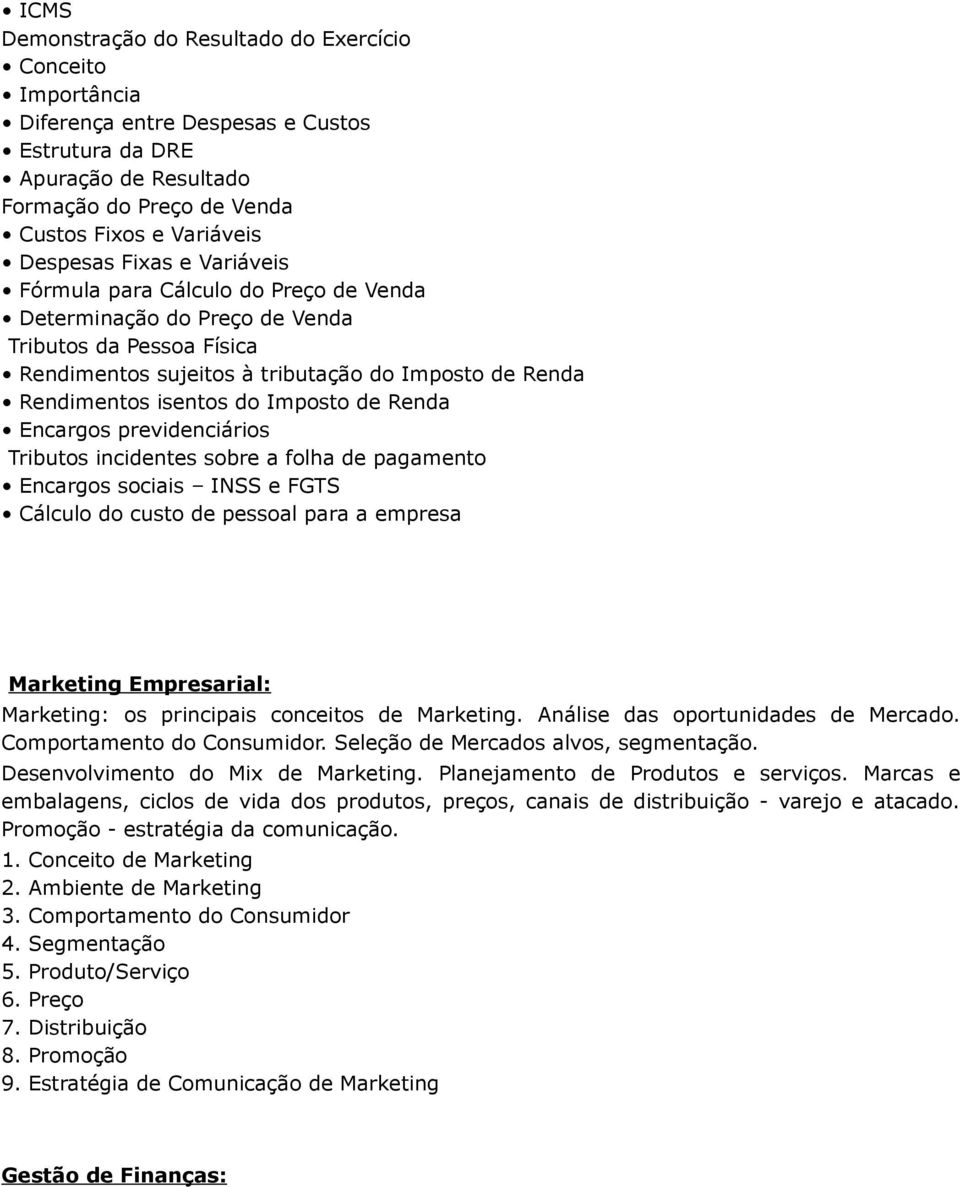 de Renda Encargos previdenciários Tributos incidentes sobre a folha de pagamento Encargos sociais INSS e FGTS Cálculo do custo de pessoal para a empresa Marketing Empresarial: Marketing: os