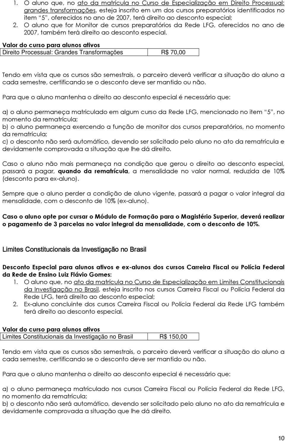 Valor do curso para alunos ativos Direito Processual: Grandes Transformações R$ 70,00 Tendo em vista que os cursos são semestrais, o parceiro deverá verificar a situação do aluno a cada semestre,