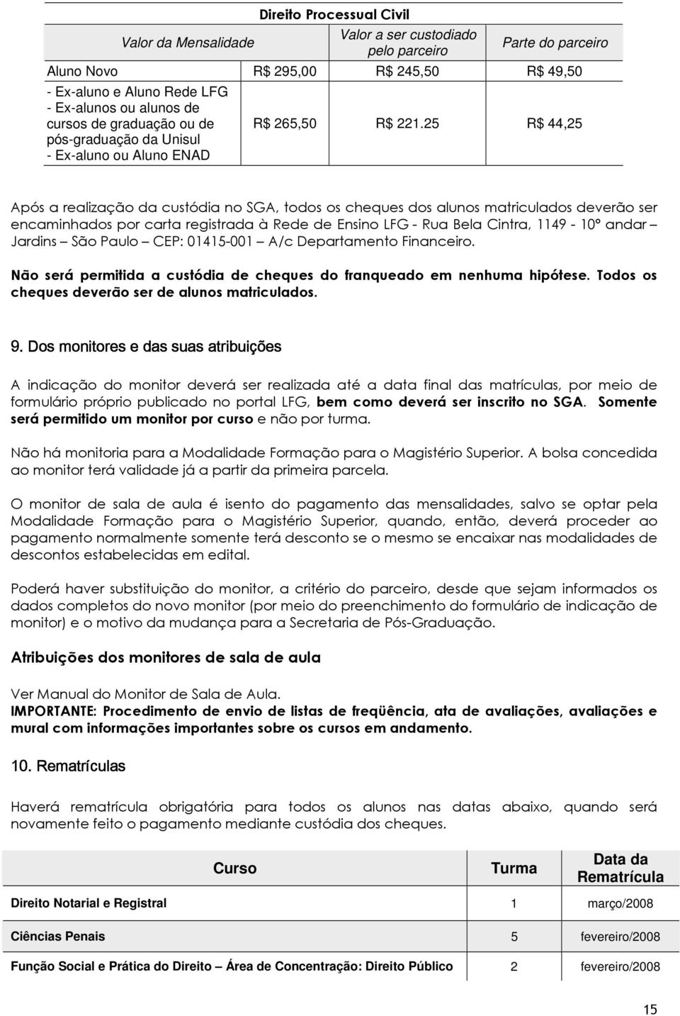 25 R$ 44,25 Após a realização da custódia no SGA, todos os cheques dos alunos matriculados deverão ser encaminhados por carta registrada à Rede de Ensino LFG - Rua Bela Cintra, 1149-10º andar Jardins