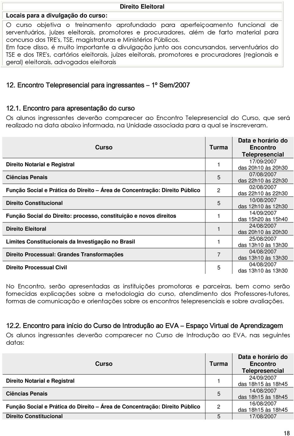 Em face disso, é muito importante a divulgação junto aos concursandos, serventuários do TSE e dos TRE's, cartórios eleitorais, juízes eleitorais, promotores e procuradores (regionais e geral)