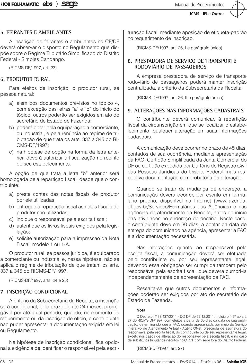 Produtor rural Para efeitos de inscrição, o produtor rural, se pessoa natural: a) além dos documentos previstos no tópico 4, com exceção das letras a e c do início do tópico, outros poderão ser