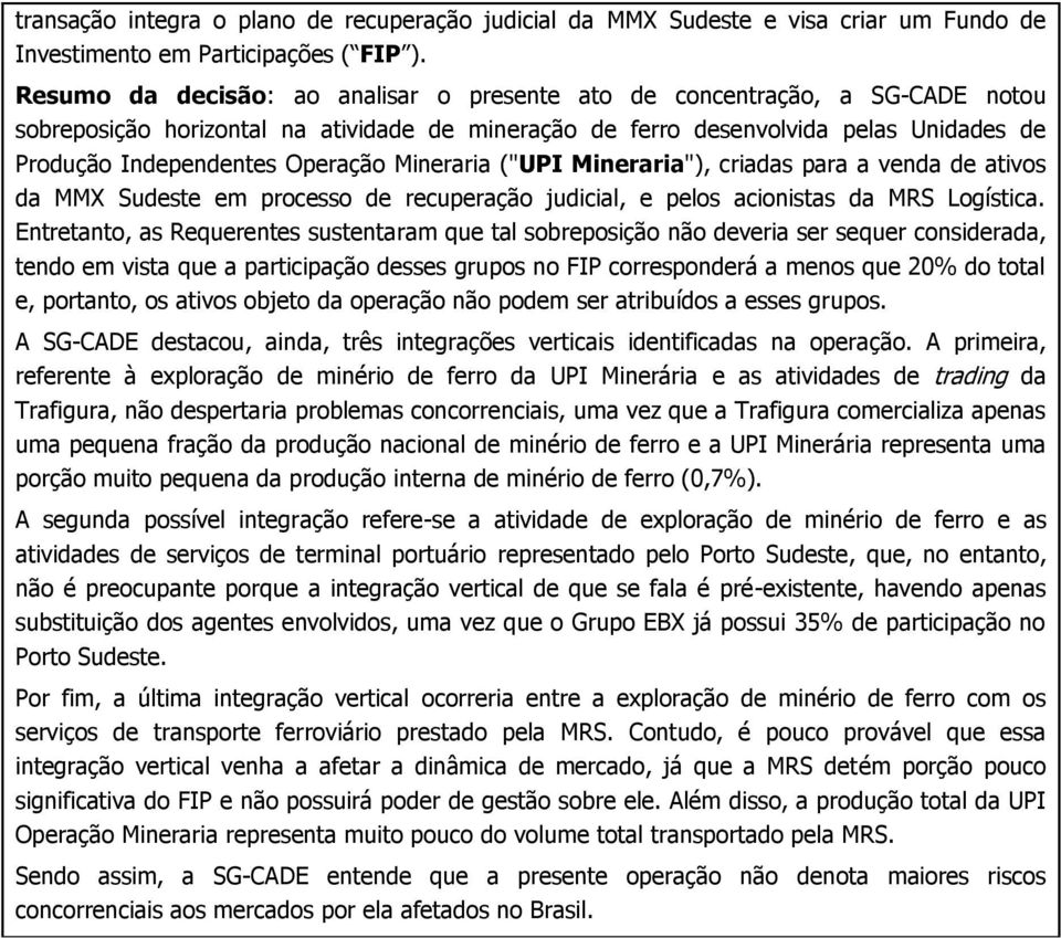 Operação Mineraria ("UPI Mineraria"), criadas para a venda de ativos da MMX Sudeste em processo de recuperação judicial, e pelos acionistas da MRS Logística.