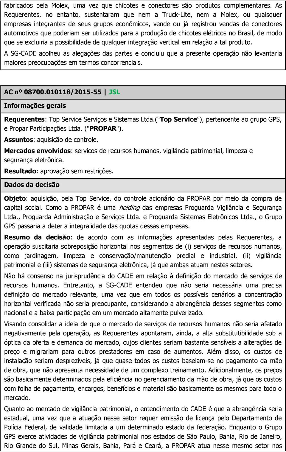 poderiam ser utilizados para a produção de chicotes elétricos no Brasil, de modo que se excluiria a possibilidade de qualquer integração vertical em relação a tal produto.