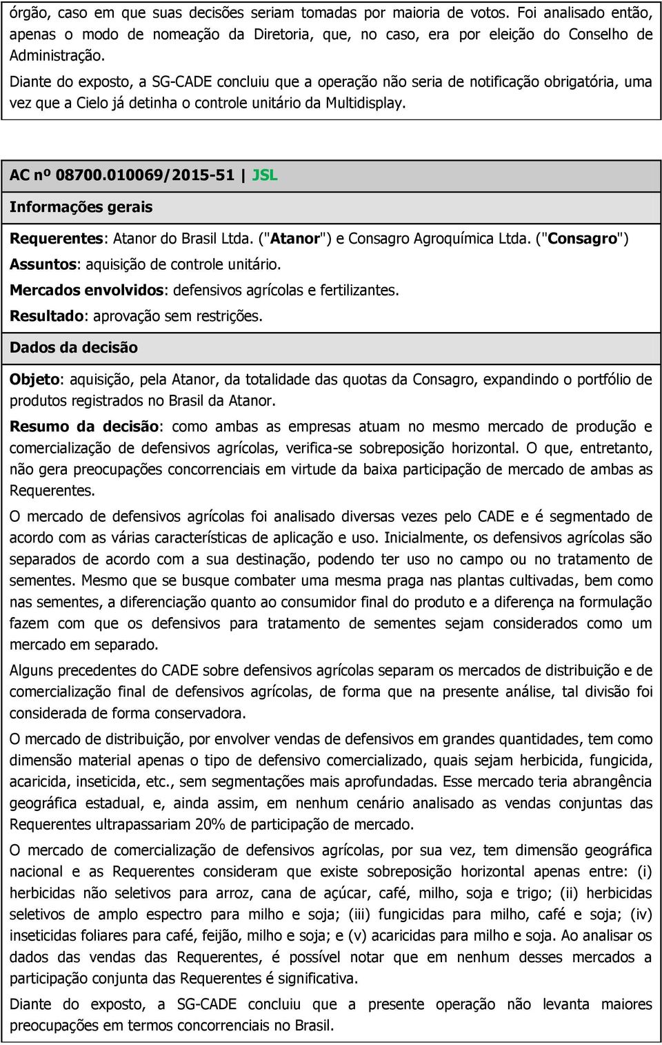 010069/2015-51 JSL Requerentes: Atanor do Brasil Ltda. ("Atanor") e Consagro Agroquímica Ltda. ("Consagro") Assuntos: aquisição de controle unitário.