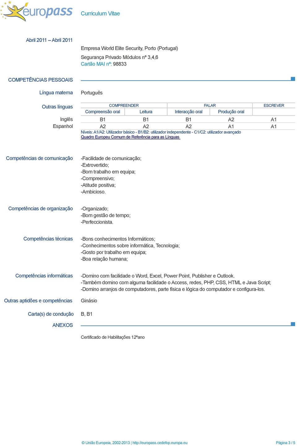 utilizador avançado Quadro Europeu Comum de Referência para as Línguas Competências de comunicação -Facilidade de comunicação; -Extrovertido; -Bom trabalho em equipa; -Compreensivo; -Atitude