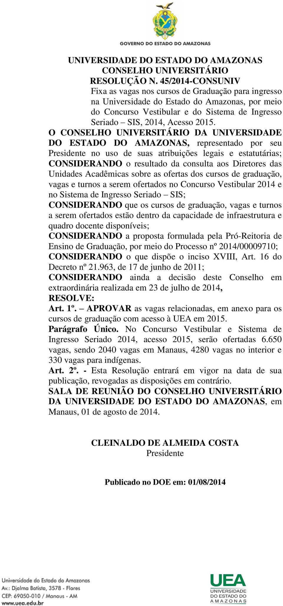 O CONSELHO UNIVERSITÁRIO DA UNIVERSIDADE DO ESTADO DO AMAZONAS, representad pr seu Presidente n us de suas atribuições legais e estatutárias; CONSIDERANDO resultad da cnsulta as Diretres das Unidades