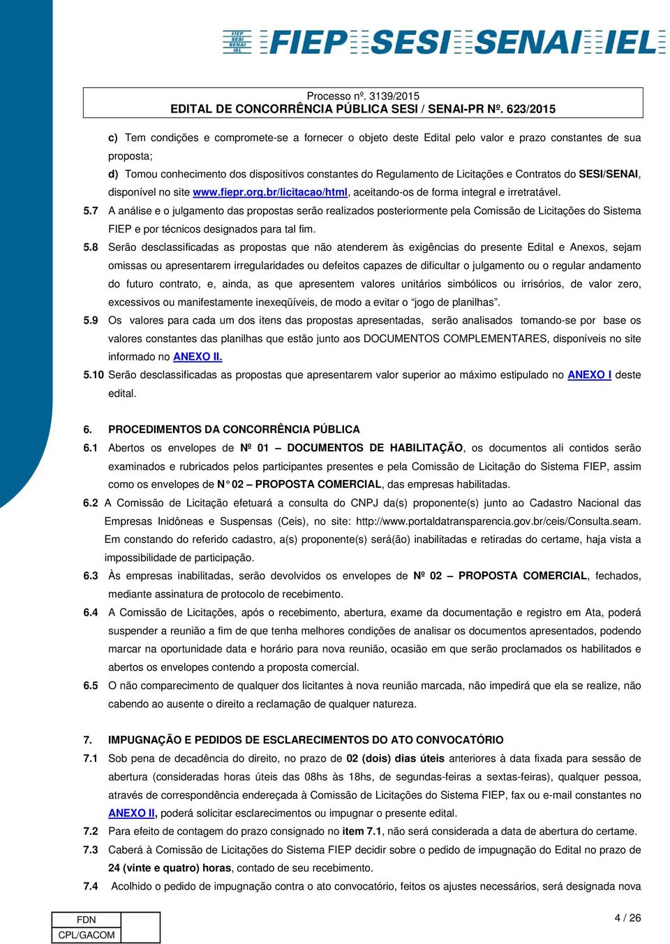 7 A análise e o julgamento das propostas serão realizados posteriormente pela Comissão de Licitações do Sistema FIEP e por técnicos designados para tal fim. 5.