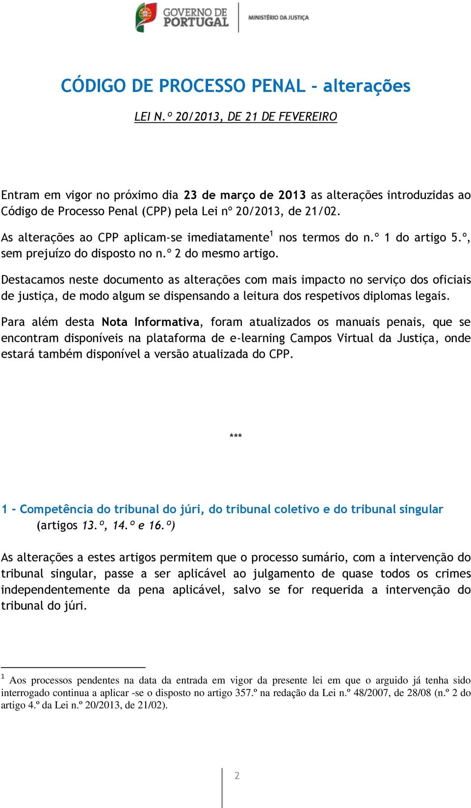 As alterações ao CPP aplicam-se imediatamente 1 nos termos do n.º 1 do artigo 5.º, sem prejuízo do disposto no n.º 2 do mesmo artigo.