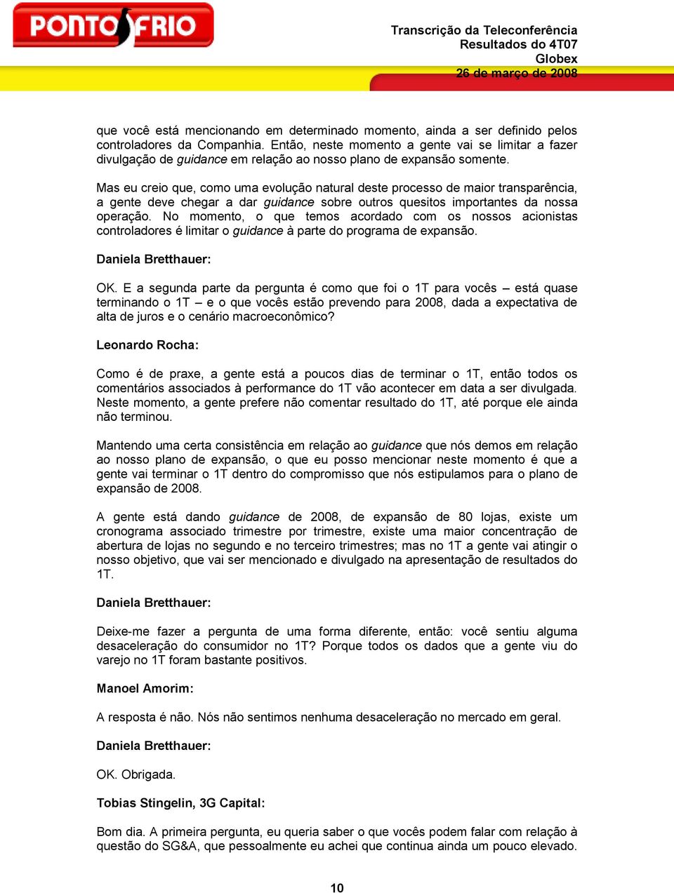 Mas eu creio que, como uma evolução natural deste processo de maior transparência, a gente deve chegar a dar guidance sobre outros quesitos importantes da nossa operação.