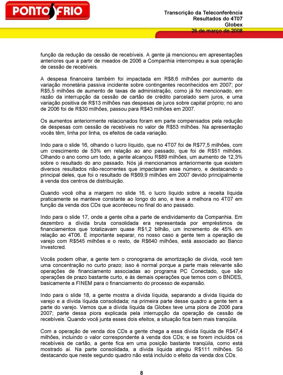 administração, como já foi mencionado, em razão da interrupção da cessão de cartão de crédito parcelado sem juros, e uma variação positiva de R$13 milhões nas despesas de juros sobre capital próprio;