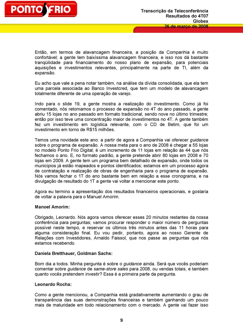 Eu acho que vale a pena notar também, na análise da dívida consolidada, que ela tem uma parcela associada ao Banco Investcred, que tem um modelo de alavancagem totalmente diferente de uma operação de