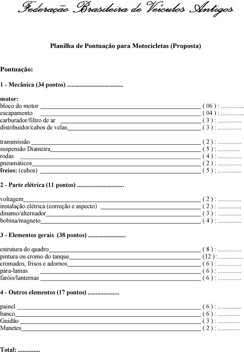.. voltagem ( 2 ) :... instalação elétrica (correção e aspecto) ( 2 ) :... dínamo/alternador ( 3 ) :... bobina/magneto ( 4 ) :... 3 - Elementos gerais (38 pontos)... estrutura do quadro ( 8 ) :.
