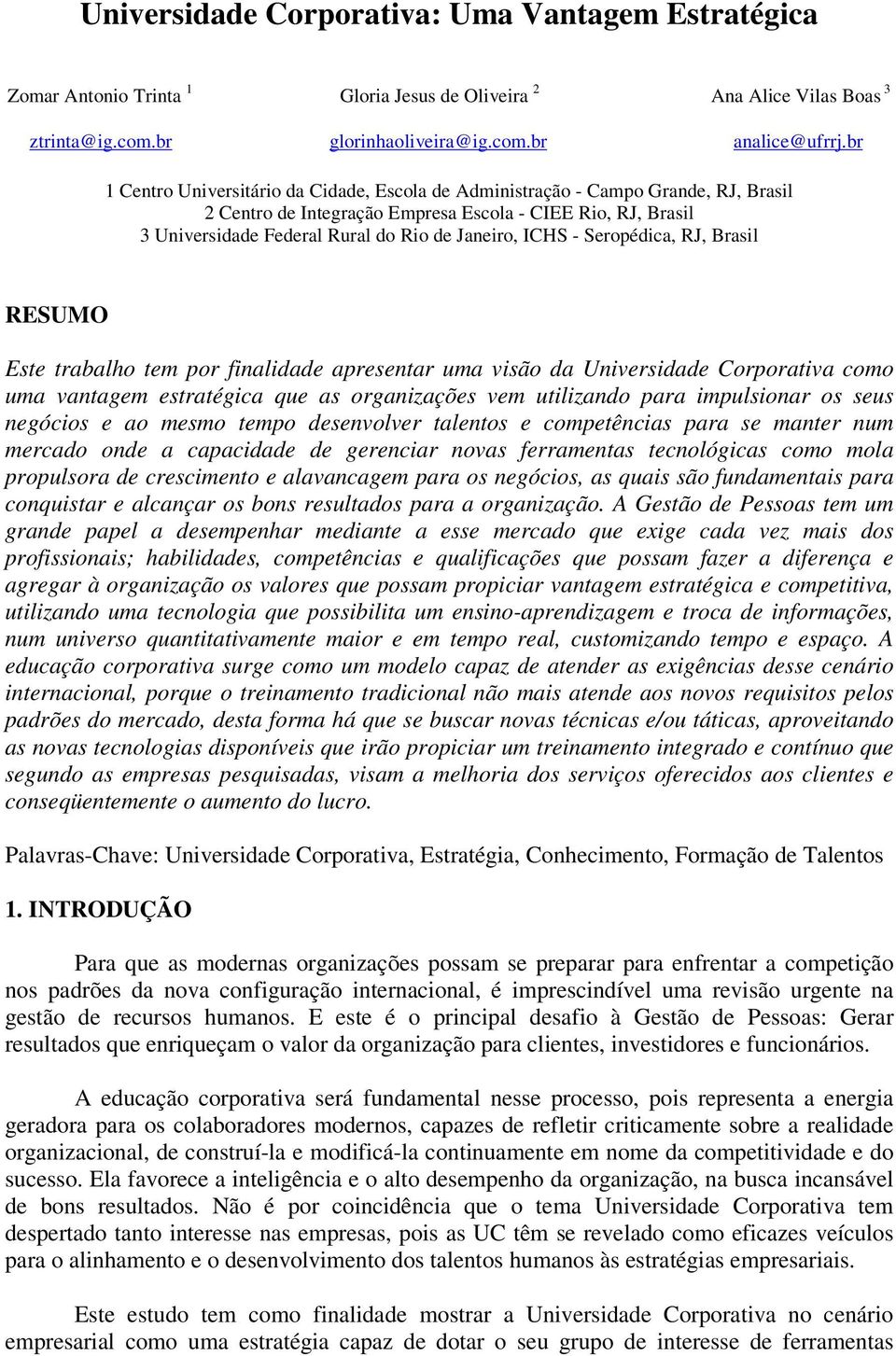 ICHS - Seropédica, RJ, Brasil RESUMO Este trabalho tem por finalidade apresentar uma visão da Universidade Corporativa como uma vantagem estratégica que as organizações vem utilizando para