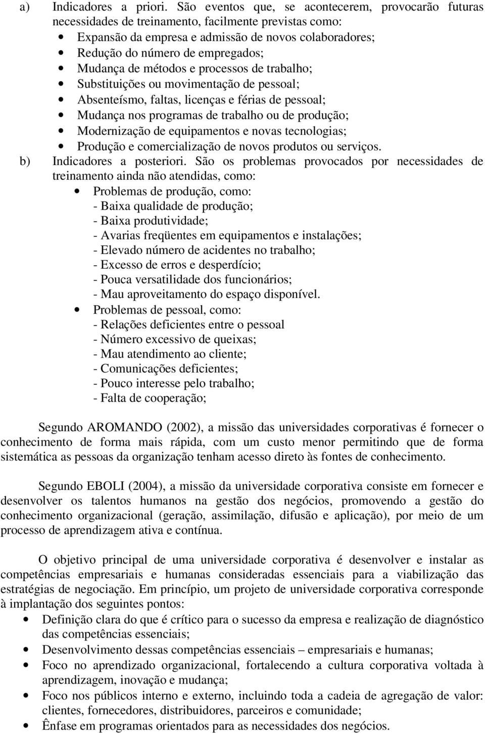 Mudança de métodos e processos de trabalho; Substituições ou movimentação de pessoal; Absenteísmo, faltas, licenças e férias de pessoal; Mudança nos programas de trabalho ou de produção; Modernização