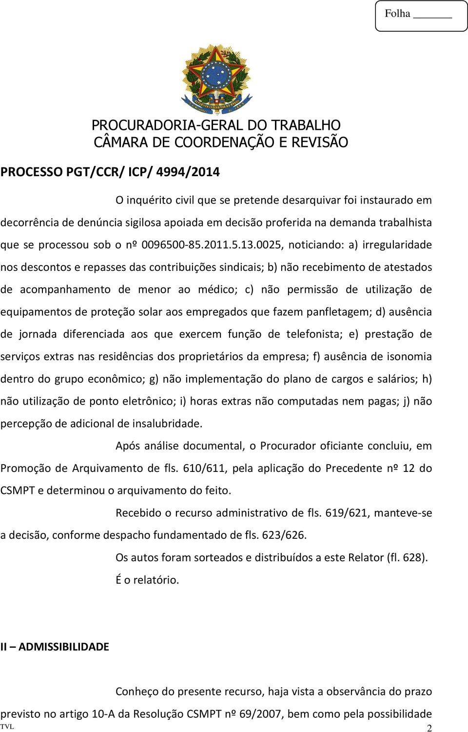 equipamentos de proteção solar aos empregados que fazem panfletagem; d) ausência de jornada diferenciada aos que exercem função de telefonista; e) prestação de serviços extras nas residências dos