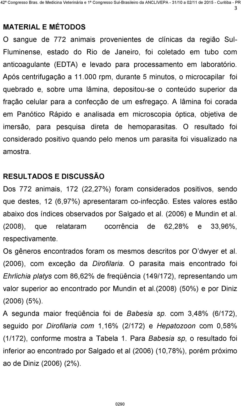 000 rpm, durante 5 minutos, o microcapilar foi quebrado e, sobre uma lâmina, depositou-se o conteúdo superior da fração celular para a confecção de um esfregaço.