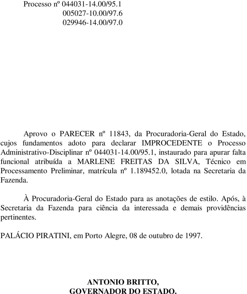 0 Aprovo o PARECER nº 11843, da Procuradoria-Geral do Estado, cujos fundamentos adoto para declarar IMPROCEDENTE o Processo Administrativo-Disciplinar nº 044031-14.