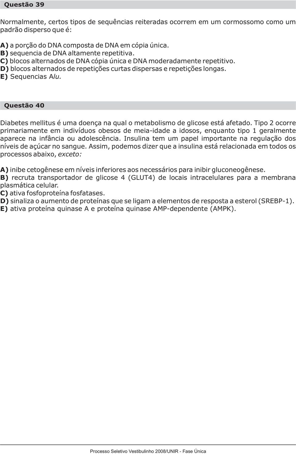 E) Sequencias Alu. Questão 40 Diabetes mellitus é uma doença na qual o metabolismo de glicose está afetado.