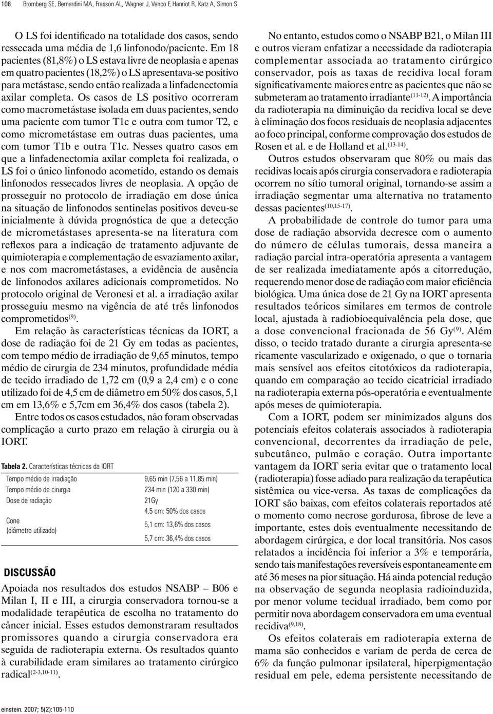 Os casos de LS positivo ocorreram como macrometástase isolada em duas pacientes, sendo uma paciente com tumor T1c e outra com tumor T2, e como micrometástase em outras duas pacientes, uma com tumor