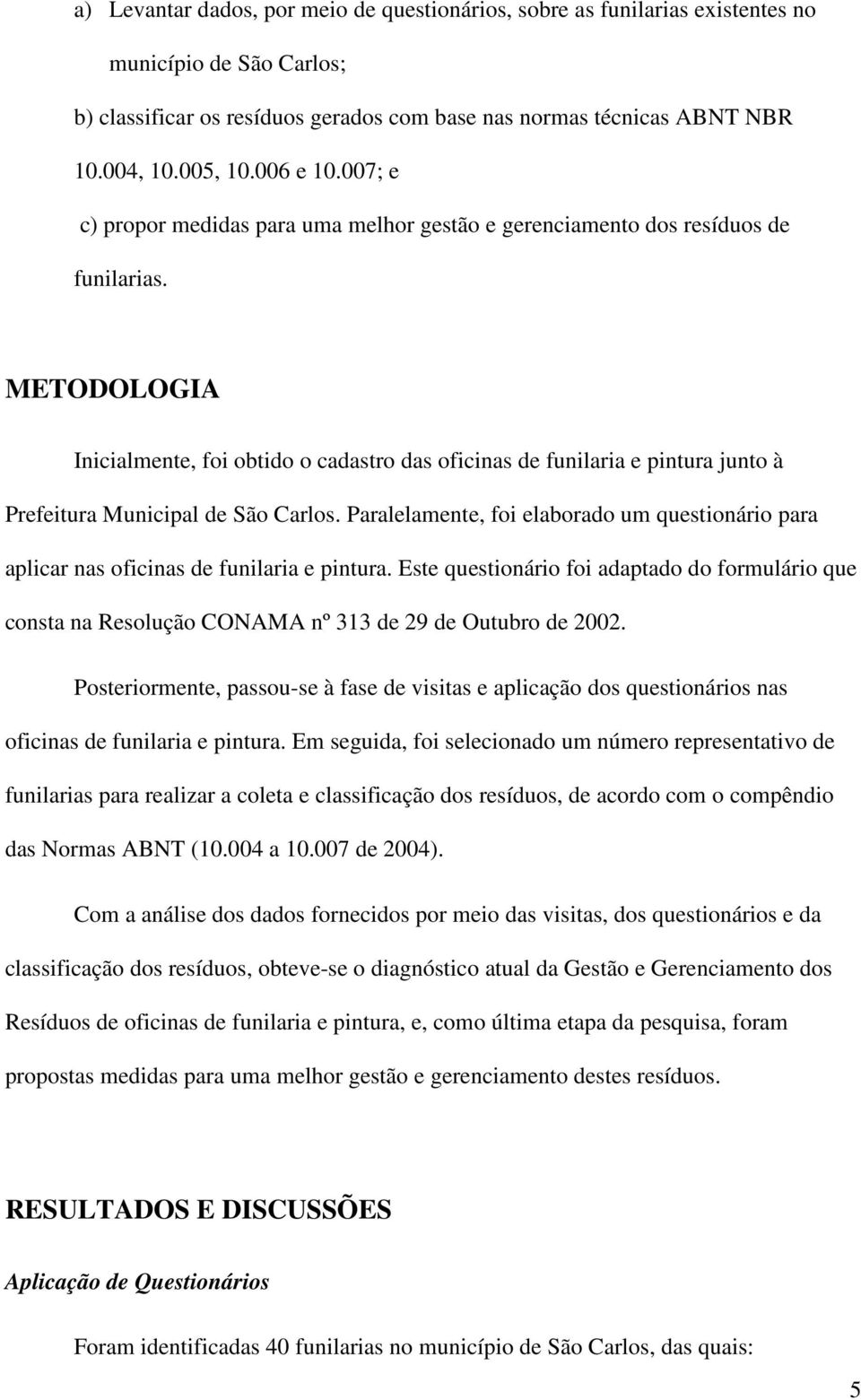 METODOLOGIA Inicialmente, foi obtido o cadastro das oficinas de funilaria e pintura junto à Prefeitura Municipal de São Carlos.