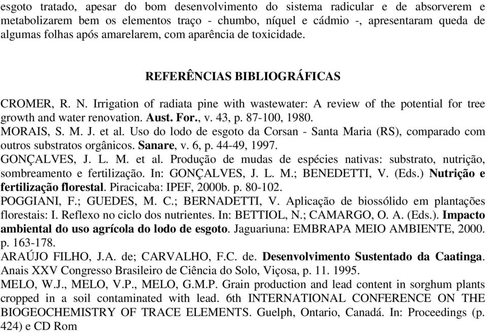 , v. 43, p. 87-100, 1980. MORAIS, S. M. J. et al. Uso do lodo de esgoto da Corsan - Santa Maria (RS), comparado com outros substratos orgânicos. Sanare, v. 6, p. 44-49, 1997. GONÇALVES, J. L. M. et al. Produção de mudas de espécies nativas: substrato, nutrição, sombreamento e fertilização.