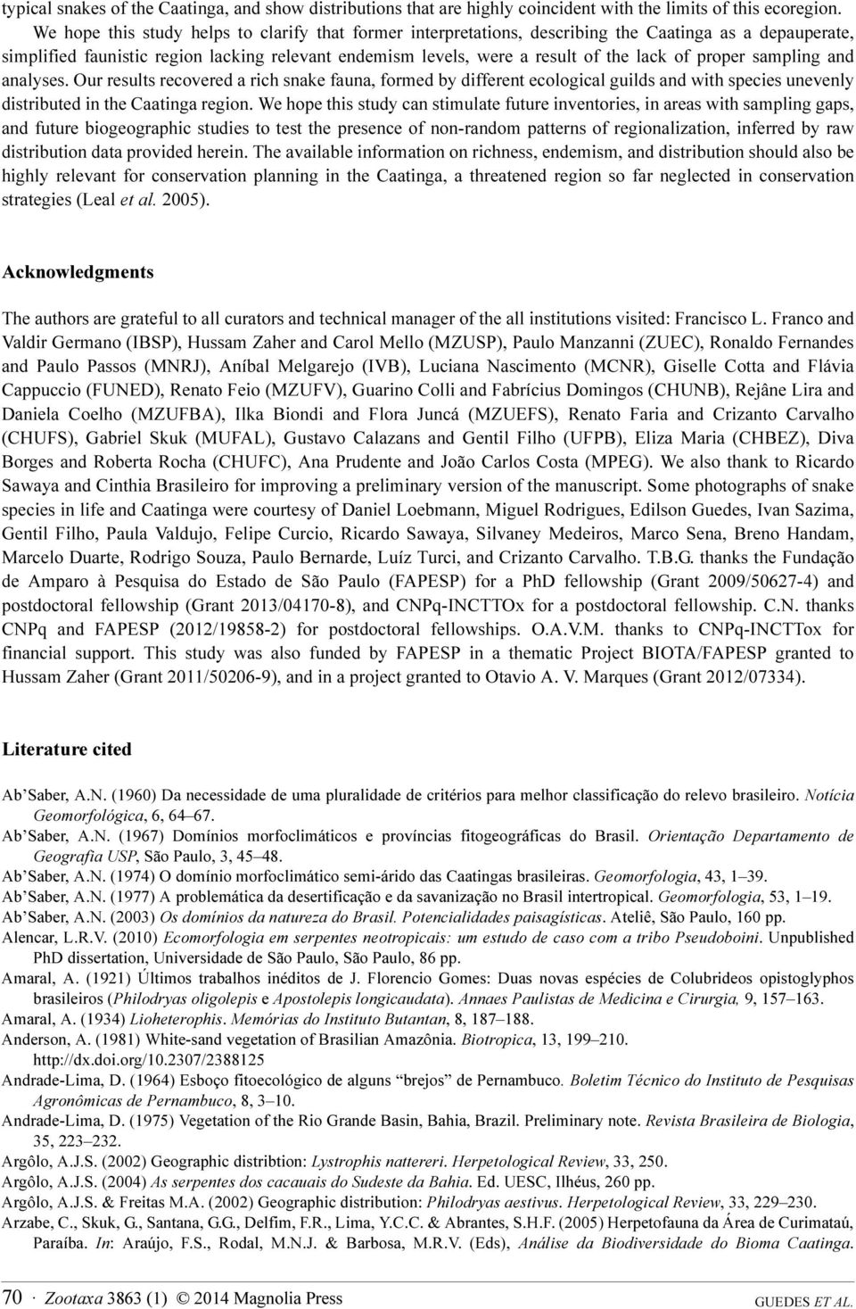 proper sampling and analyses. Our results recovered a rich snake fauna, formed by different ecological guilds and with species unevenly distributed in the Caatinga region.