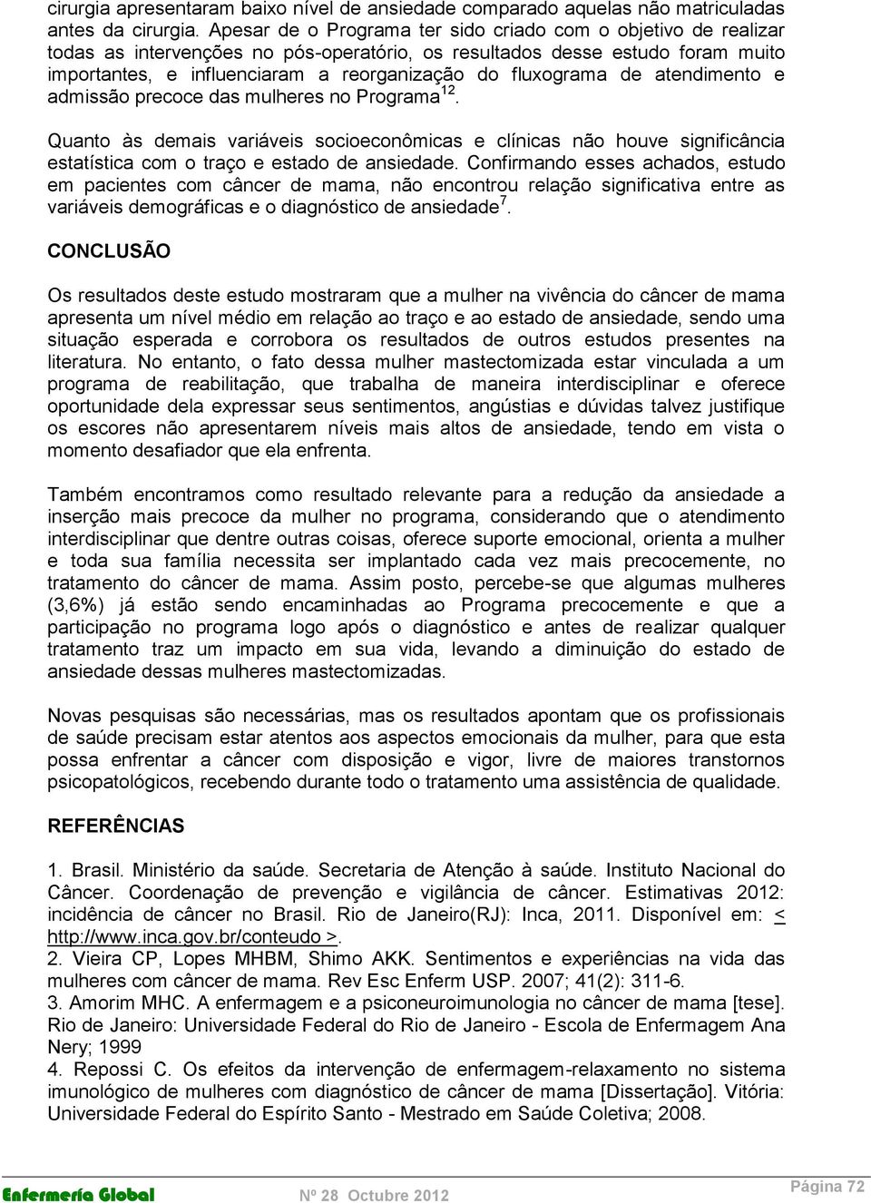 fluxograma de atendimento e admissão precoce das mulheres no Programa 12. Quanto às demais variáveis socioeconômicas e clínicas não houve significância estatística com o traço e estado de ansiedade.