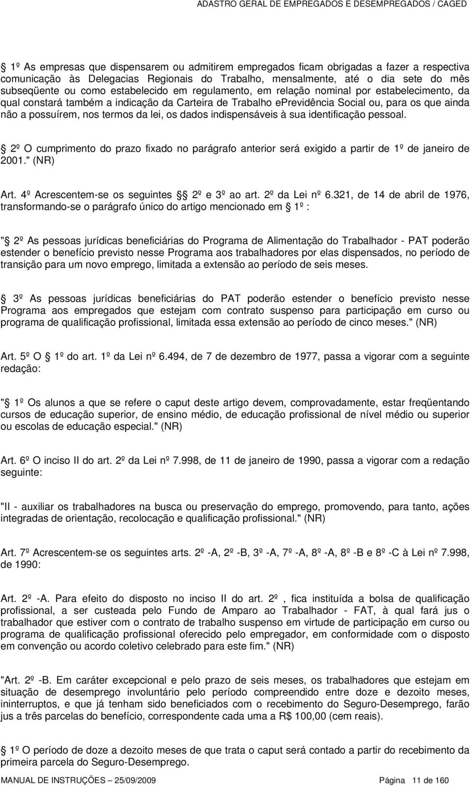 da lei, os dados indispensáveis à sua identificação pessoal. 2º O cumprimento do prazo fixado no parágrafo anterior será exigido a partir de 1º de janeiro de 2001." (NR) Art.