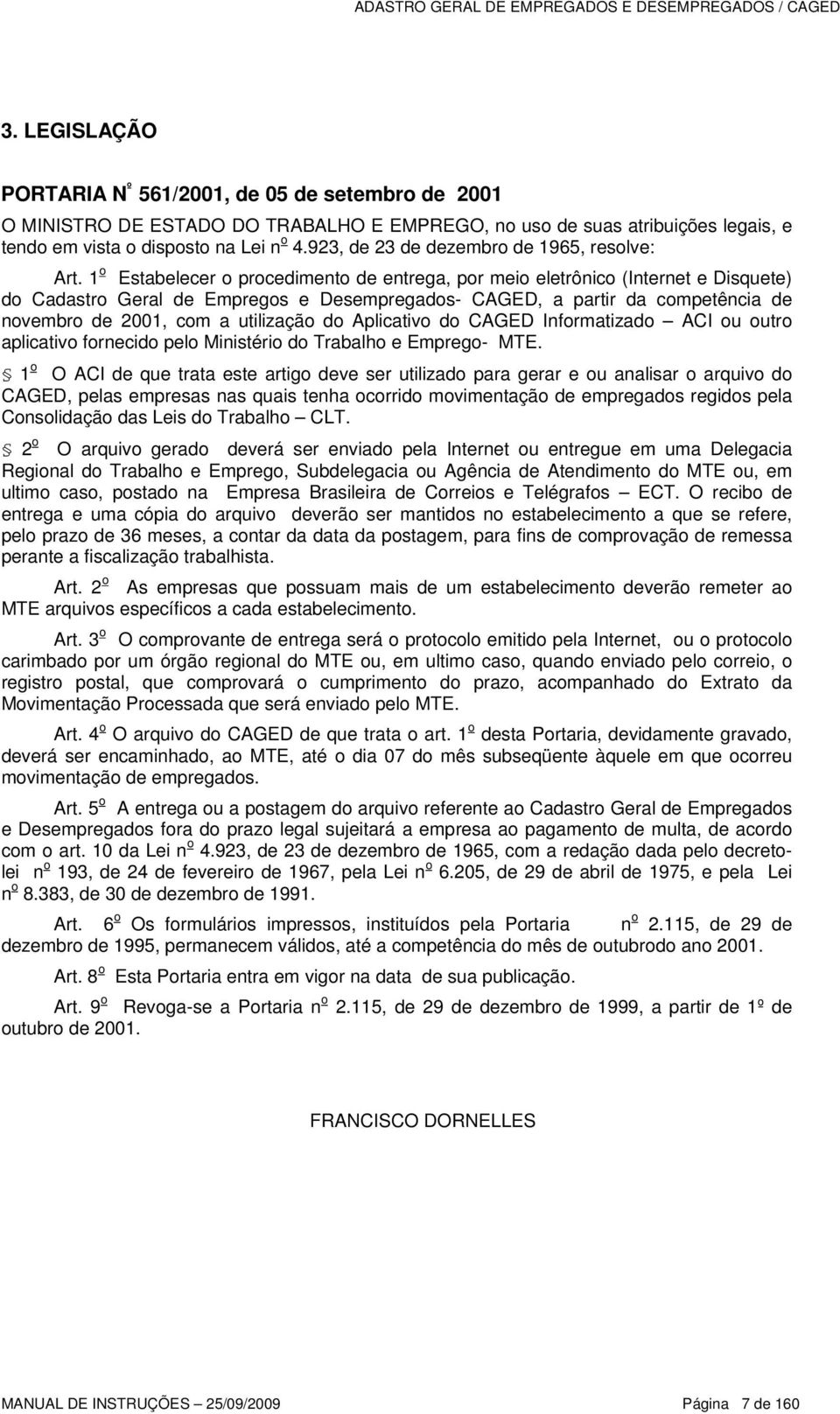 1 o Estabelecer o procedimento de entrega, por meio eletrônico (Internet e Disquete) do Cadastro Geral de Empregos e Desempregados- CAGED, a partir da competência de novembro de 2001, com a