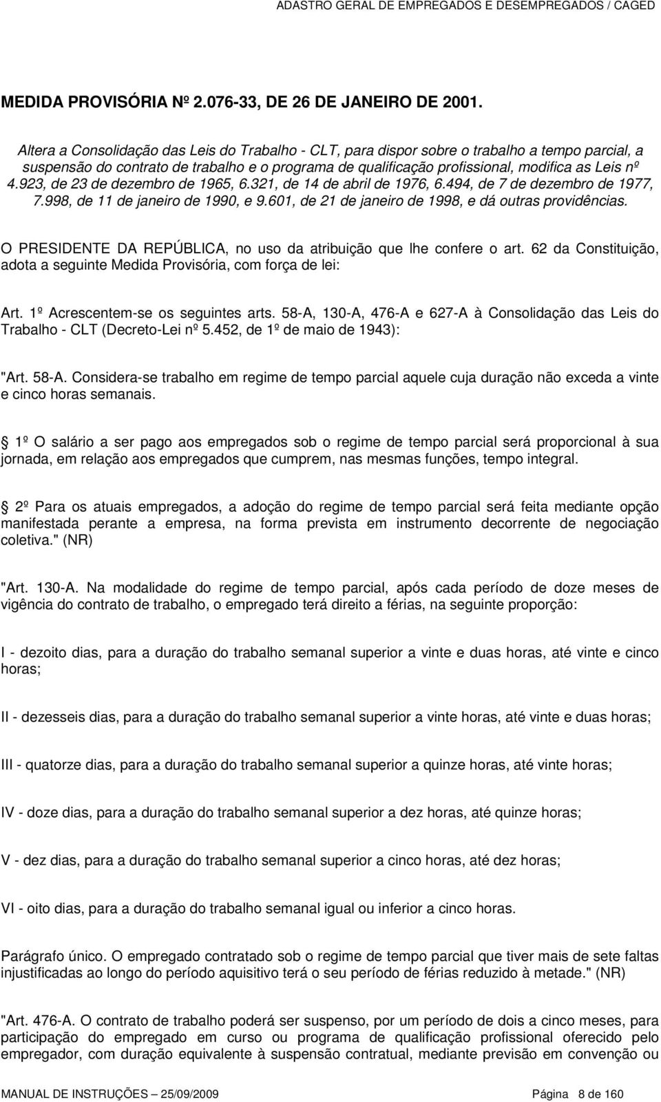 923, de 23 de dezembro de 1965, 6.321, de 14 de abril de 1976, 6.494, de 7 de dezembro de 1977, 7.998, de 11 de janeiro de 1990, e 9.601, de 21 de janeiro de 1998, e dá outras providências.